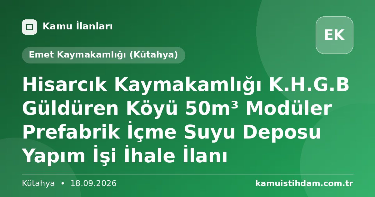 Hisarcık Kaymakamlığı K.H.G.B Güldüren Köyü 50m³ Modüler Prefabrik İçme Suyu Deposu Yapım İşi İhale İlanı - Emet Kaymakamlığı (Kütahya)