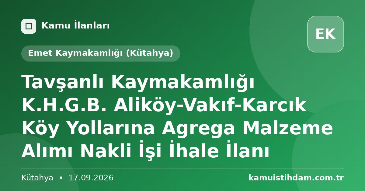 Tavşanlı Kaymakamlığı K.H.G.B. Aliköy-Vakıf-Karcık Köy Yollarına Agrega Malzeme Alımı Nakli İşi İhale İlanı - Emet Kaymakamlığı (Kütahya)