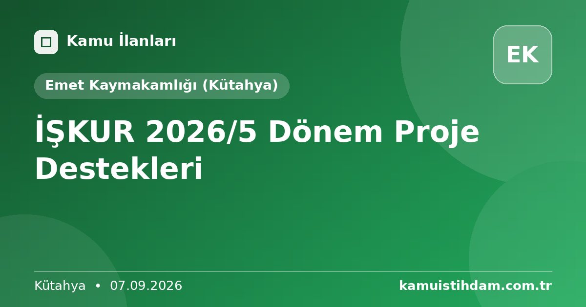 İŞKUR 2026/5 Dönem Proje Destekleri - Emet Kaymakamlığı (Kütahya)