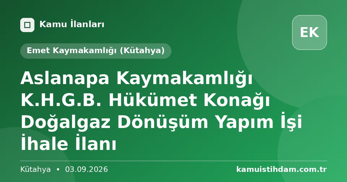 Aslanapa Kaymakamlığı K.H.G.B. Hükümet Konağı Doğalgaz Dönüşüm Yapım İşi İhale İlanı - Emet Kaymakamlığı (Kütahya)