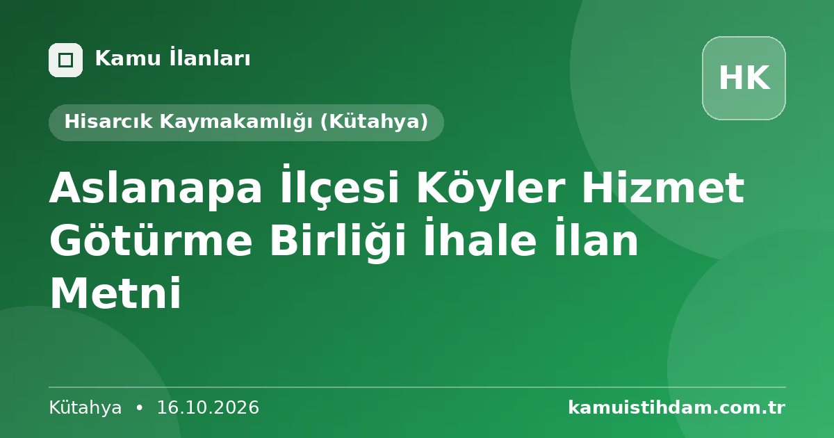 Aslanapa İlçesi Köyler Hizmet Götürme Birliği İhale İlan Metni - Hisarcık Kaymakamlığı (Kütahya)