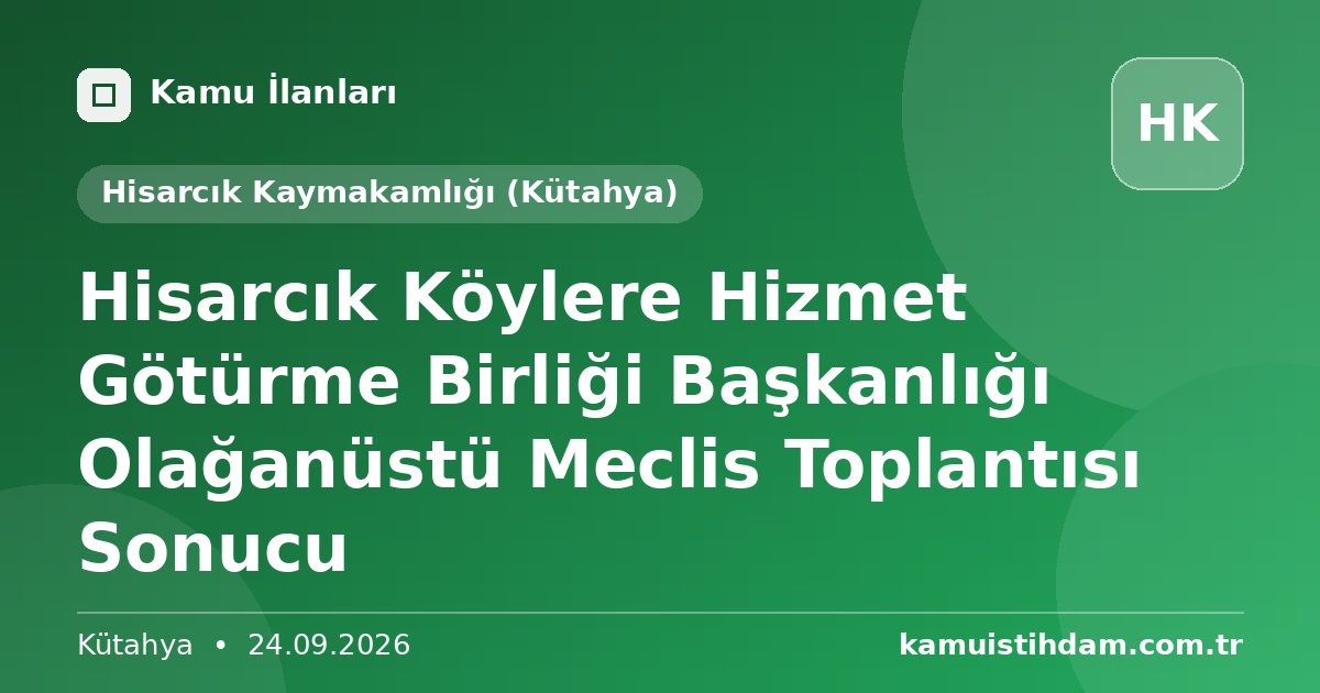 Hisarcık Köylere Hizmet Götürme Birliği Başkanlığı Olağanüstü Meclis Toplantısı Sonucu - Hisarcık Kaymakamlığı (Kütahya)