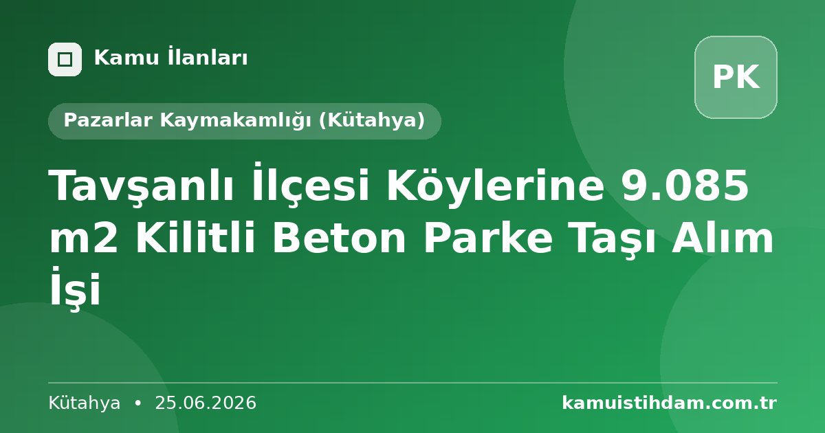 Tavşanlı İlçesi Köylerine 9.085 m2 Kilitli Beton Parke Taşı Alım İşi - Pazarlar Kaymakamlığı (Kütahya)