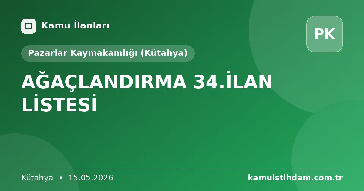 AĞAÇLANDIRMA 34.İLAN LİSTESİ - Pazarlar Kaymakamlığı (Kütahya)