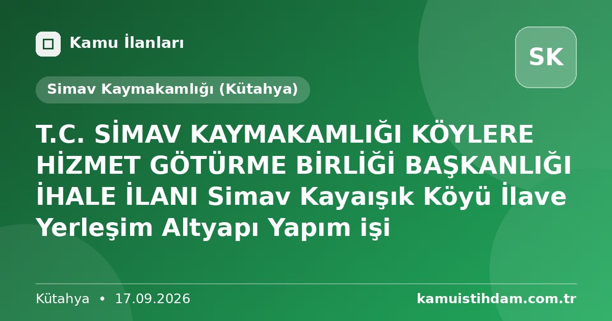 T.C. SİMAV KAYMAKAMLIĞI  KÖYLERE HİZMET GÖTÜRME BİRLİĞİ BAŞKANLIĞI  İHALE İLANI  Simav Kayaışık Köyü İlave Yerleşim Altyapı Yapım işi - Simav Kaymakamlığı (Kütahya)