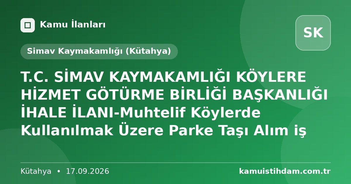 T.C. SİMAV KAYMAKAMLIĞI  KÖYLERE HİZMET GÖTÜRME BİRLİĞİ BAŞKANLIĞI  İHALE İLANI-Muhtelif Köylerde Kullanılmak Üzere Parke Taşı Alım iş - Simav Kaymakamlığı (Kütahya)