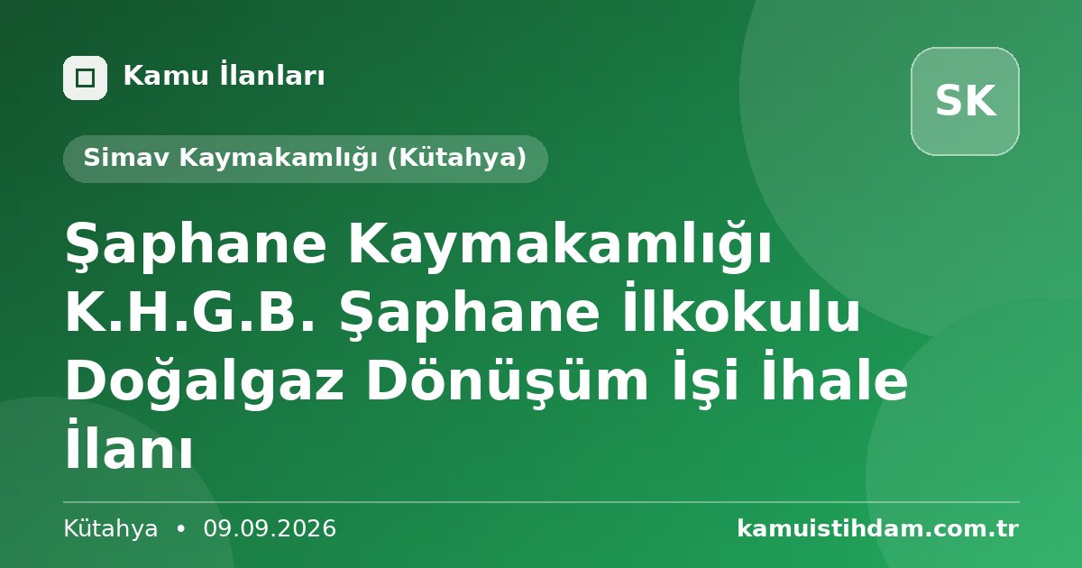 Şaphane Kaymakamlığı K.H.G.B. Şaphane İlkokulu Doğalgaz Dönüşüm İşi İhale İlanı - Simav Kaymakamlığı (Kütahya)