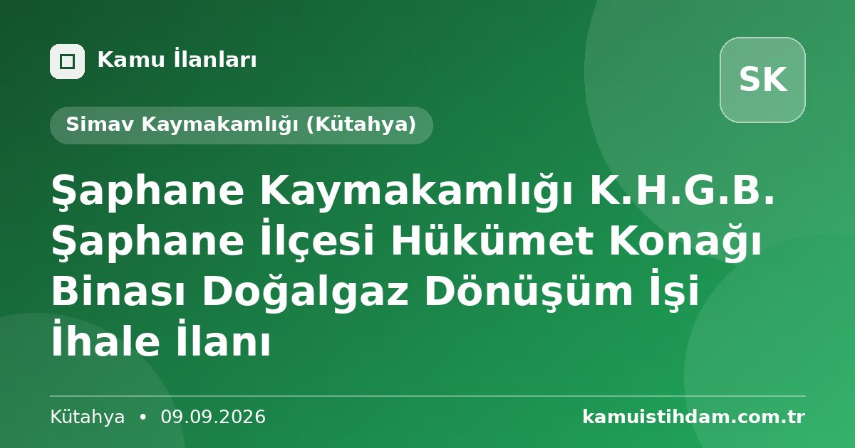 Şaphane Kaymakamlığı K.H.G.B. Şaphane İlçesi Hükümet Konağı Binası Doğalgaz Dönüşüm İşi İhale İlanı - Simav Kaymakamlığı (Kütahya)