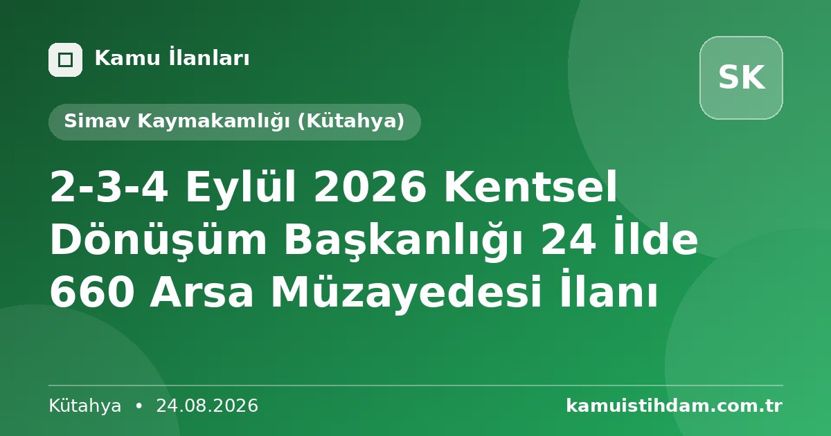 2-3-4 Eylül 2026 Kentsel Dönüşüm Başkanlığı 24 İlde 660 Arsa Müzayedesi İlanı - Simav Kaymakamlığı (Kütahya)