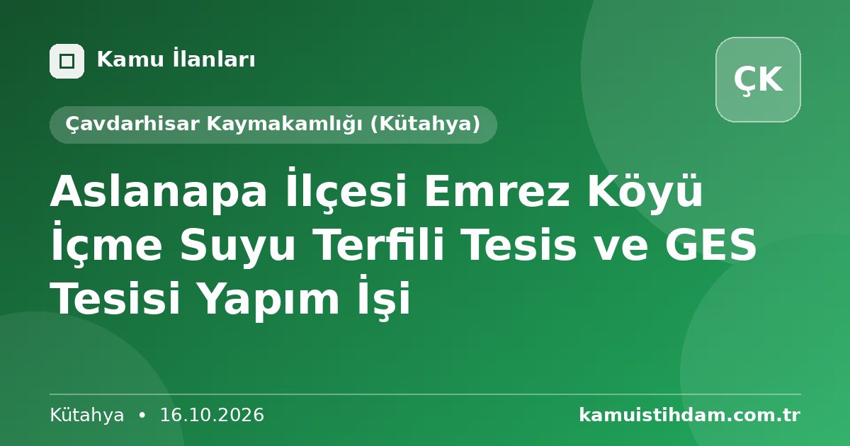 Aslanapa İlçesi Emrez Köyü İçme Suyu Terfili Tesis ve GES Tesisi Yapım İşi - Çavdarhisar Kaymakamlığı (Kütahya)