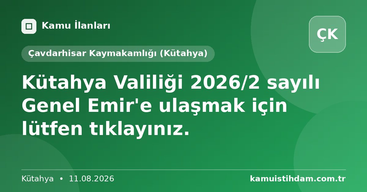 Kütahya Valiliği 2026/2 sayılı Genel Emir'e ulaşmak için lütfen tıklayınız. - Çavdarhisar Kaymakamlığı (Kütahya)