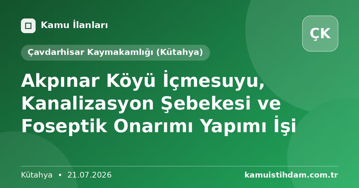 Akpınar Köyü İçmesuyu, Kanalizasyon Şebekesi ve Foseptik Onarımı Yapımı İşi - Çavdarhisar Kaymakamlığı (Kütahya)