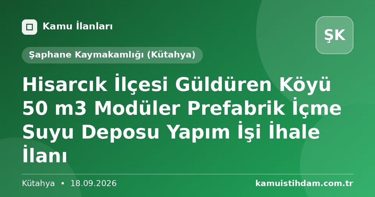 Hisarcık İlçesi Güldüren Köyü 50 m3 Modüler Prefabrik İçme Suyu Deposu Yapım İşi İhale İlanı - Şaphane Kaymakamlığı (Kütahya)
