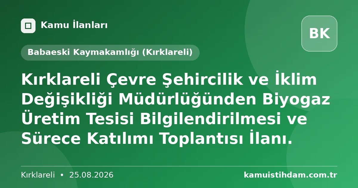 Kırklareli Çevre Şehircilik ve İklim Değişikliği Müdürlüğünden Biyogaz Üretim Tesisi Bilgilendirilmesi ve Sürece Katılımı Toplantısı İlanı. - Babaeski Kaymakamlığı (Kırklareli)
