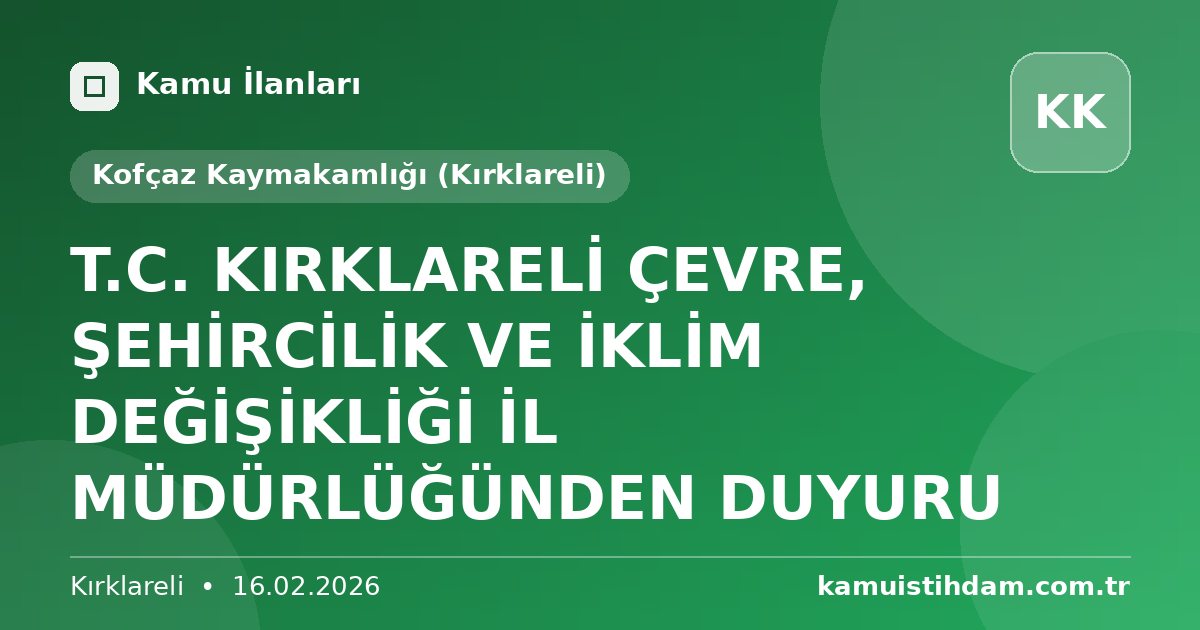 T.C. KIRKLARELİ ÇEVRE, ŞEHİRCİLİK VE İKLİM DEĞİŞİKLİĞİ İL MÜDÜRLÜĞÜNDEN DUYURU - Kofçaz Kaymakamlığı (Kırklareli)