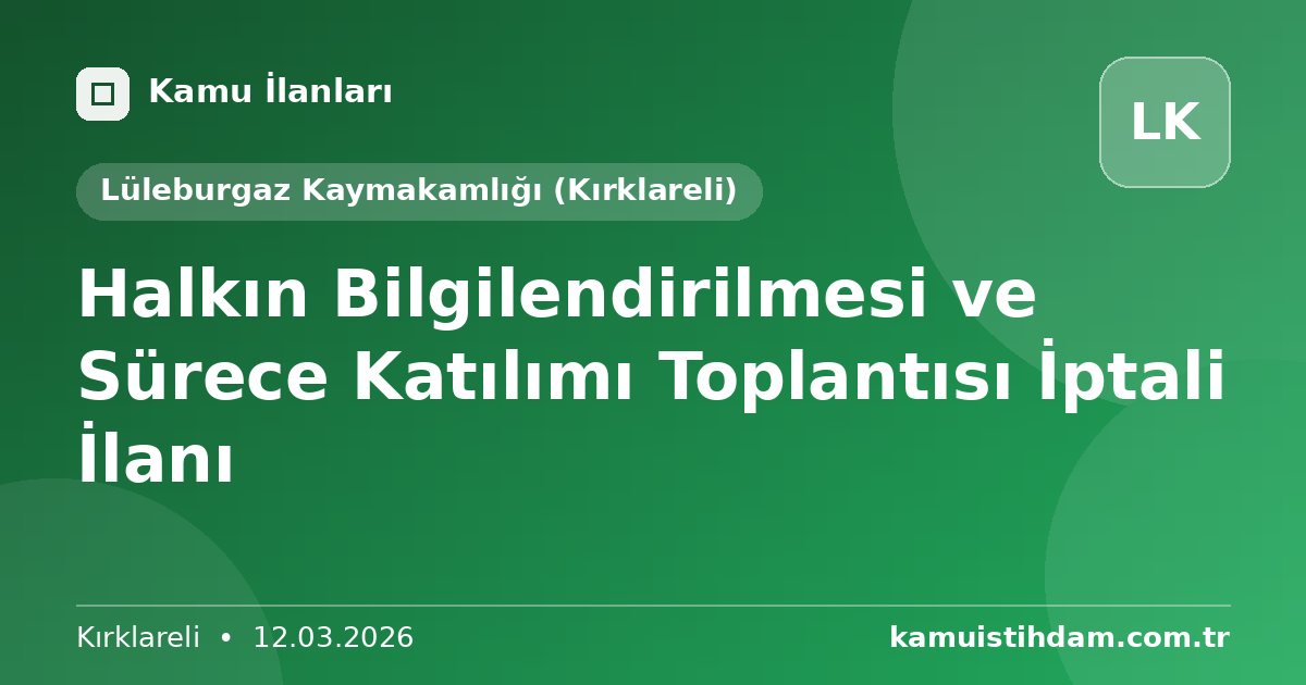 Halkın Bilgilendirilmesi ve Sürece Katılımı Toplantısı İptali İlanı - Lüleburgaz Kaymakamlığı (Kırklareli)