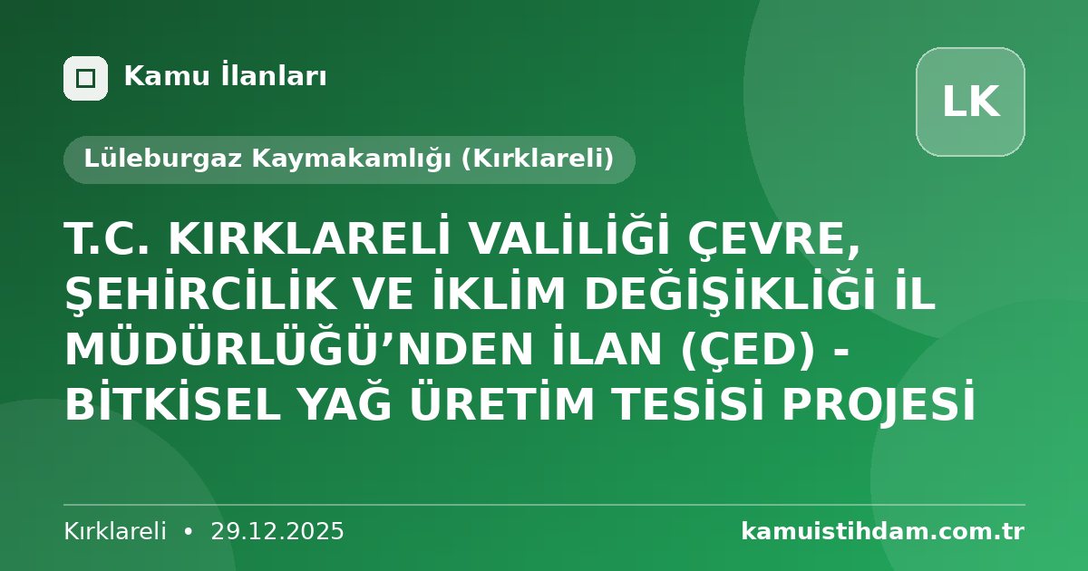 T.C. KIRKLARELİ VALİLİĞİ ÇEVRE, ŞEHİRCİLİK VE İKLİM DEĞİŞİKLİĞİ  İL MÜDÜRLÜĞÜ’NDEN İLAN (ÇED) - BİTKİSEL YAĞ ÜRETİM TESİSİ PROJESİ - Lüleburgaz Kaymakamlığı (Kırklareli)