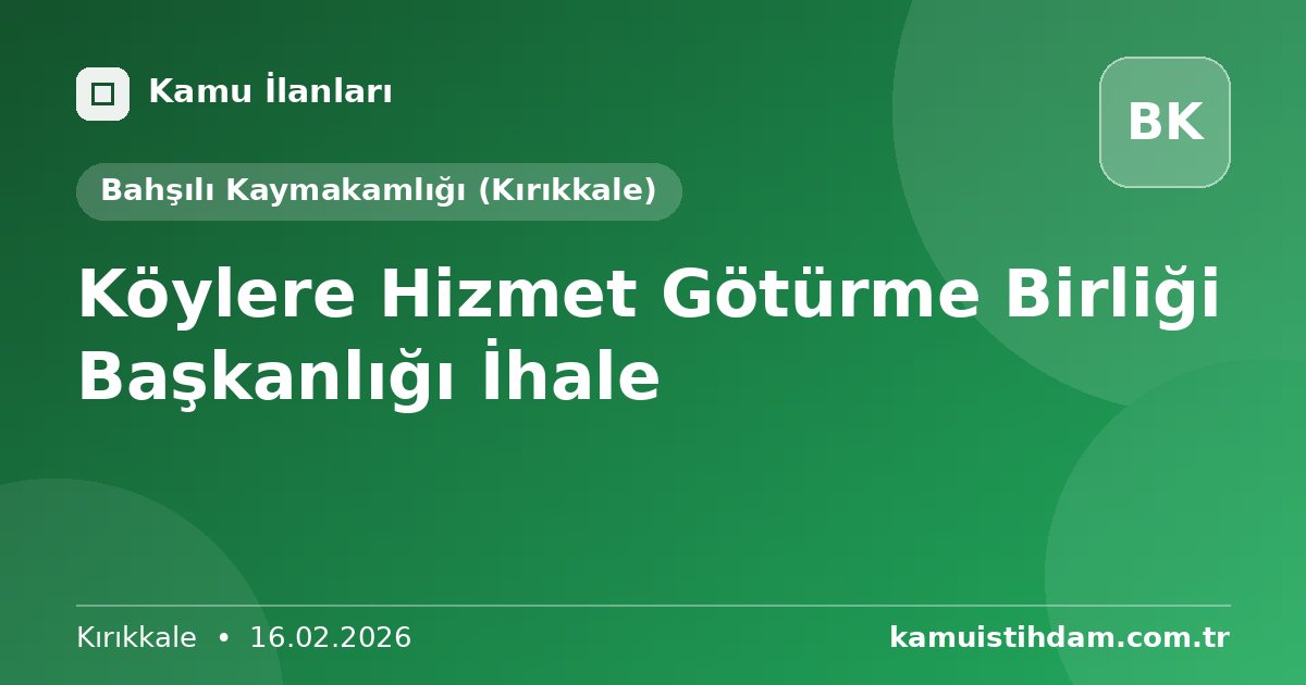Köylere Hizmet Götürme Birliği Başkanlığı İhale - Bahşılı Kaymakamlığı (Kırıkkale)