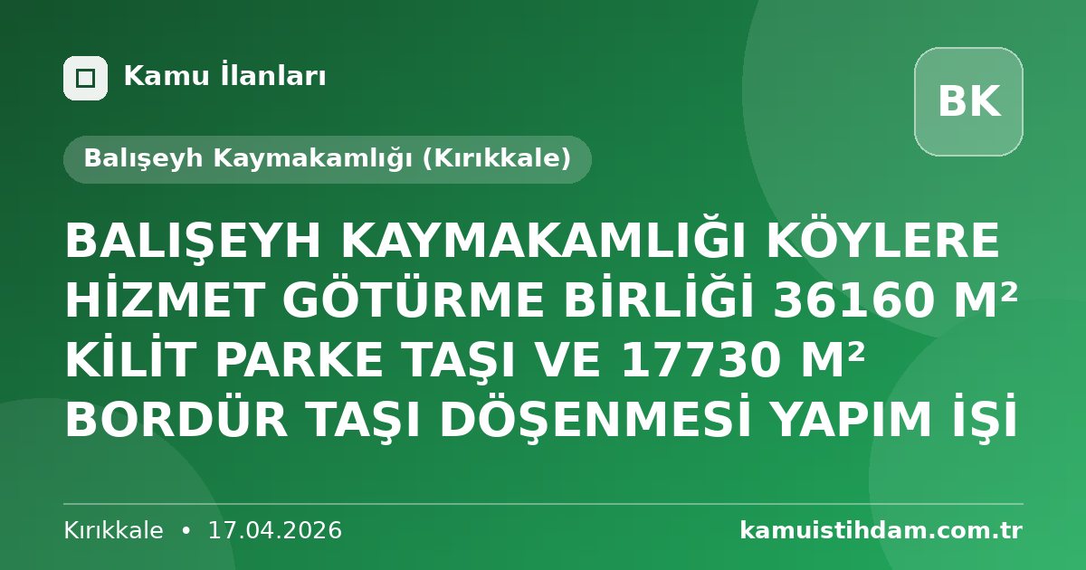 BALIŞEYH KAYMAKAMLIĞI KÖYLERE HİZMET GÖTÜRME BİRLİĞİ 36160 M² KİLİT PARKE TAŞI VE 17730 M² BORDÜR TAŞI DÖŞENMESİ YAPIM İŞİ - Balışeyh Kaymakamlığı (Kırıkkale)