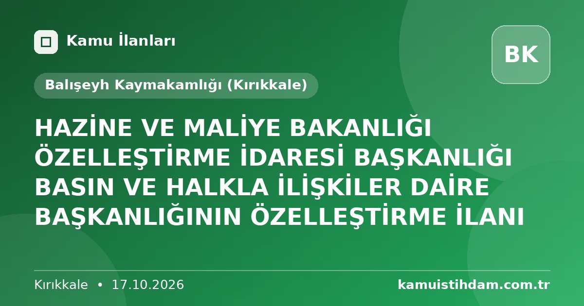HAZİNE VE MALİYE BAKANLIĞI ÖZELLEŞTİRME İDARESİ BAŞKANLIĞI BASIN VE HALKLA İLİŞKİLER DAİRE BAŞKANLIĞININ ÖZELLEŞTİRME İLANI - Balışeyh Kaymakamlığı (Kırıkkale)