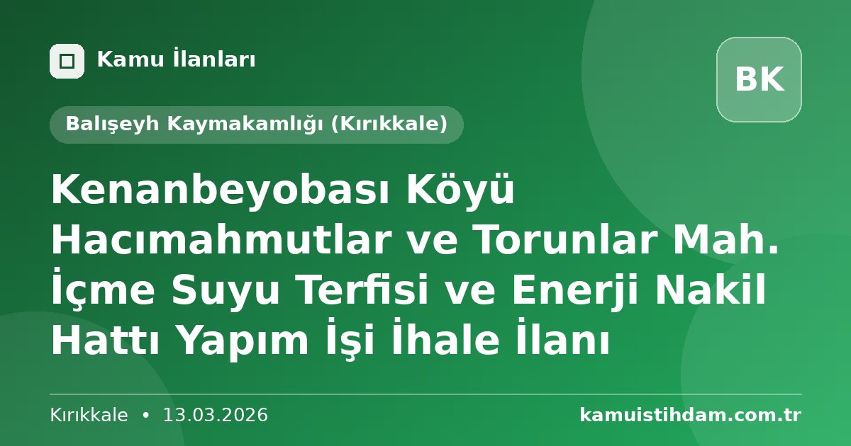 Kenanbeyobası Köyü Hacımahmutlar ve Torunlar Mah. İçme Suyu Terfisi ve Enerji Nakil Hattı Yapım İşi İhale İlanı - Balışeyh Kaymakamlığı (Kırıkkale)