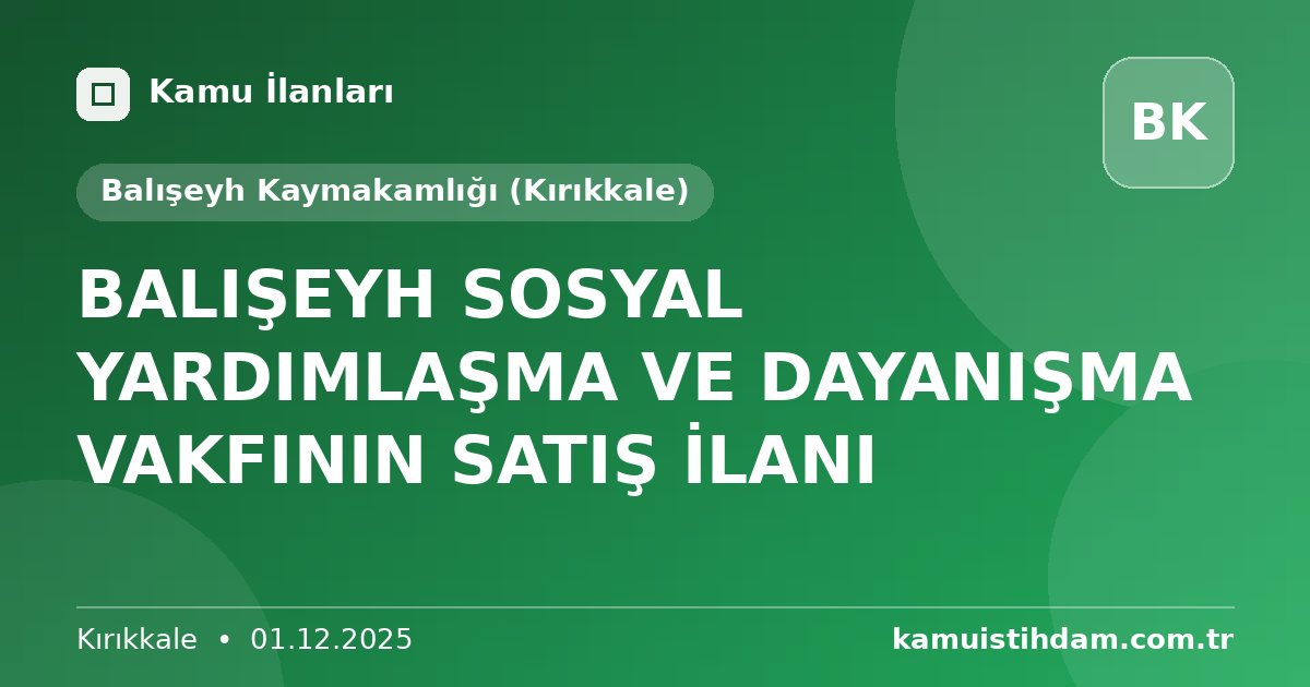 BALIŞEYH SOSYAL YARDIMLAŞMA VE  DAYANIŞMA VAKFININ  SATIŞ İLANI - Balışeyh Kaymakamlığı (Kırıkkale)