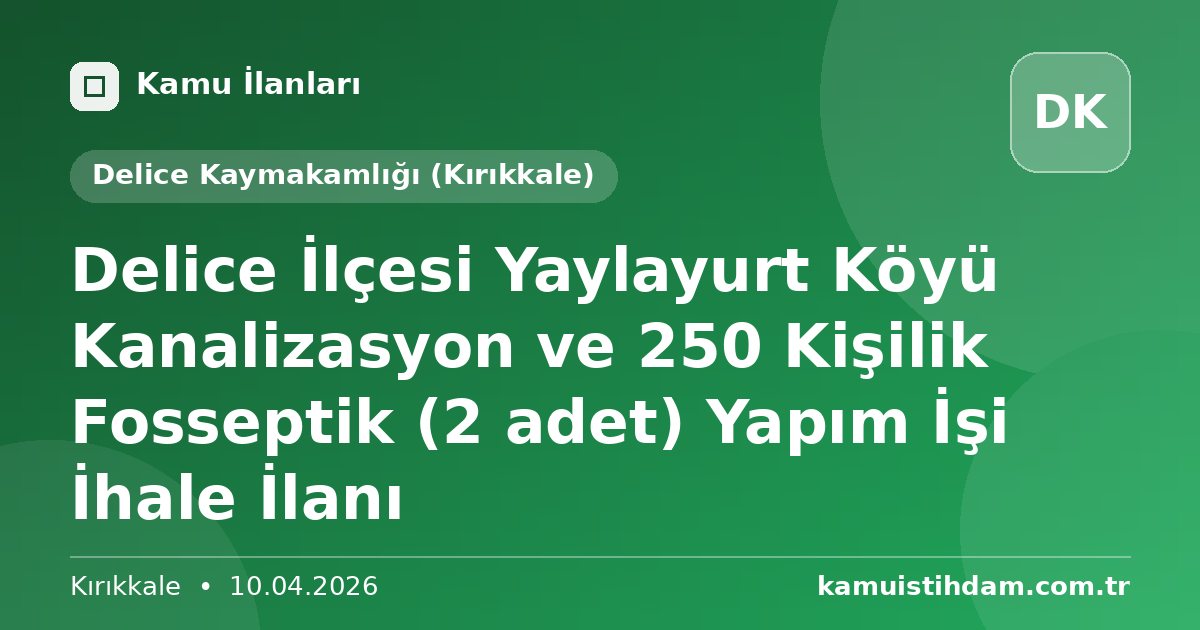 Delice İlçesi Yaylayurt Köyü Kanalizasyon ve  250 Kişilik Fosseptik (2 adet) Yapım İşi İhale İlanı - Delice Kaymakamlığı (Kırıkkale)