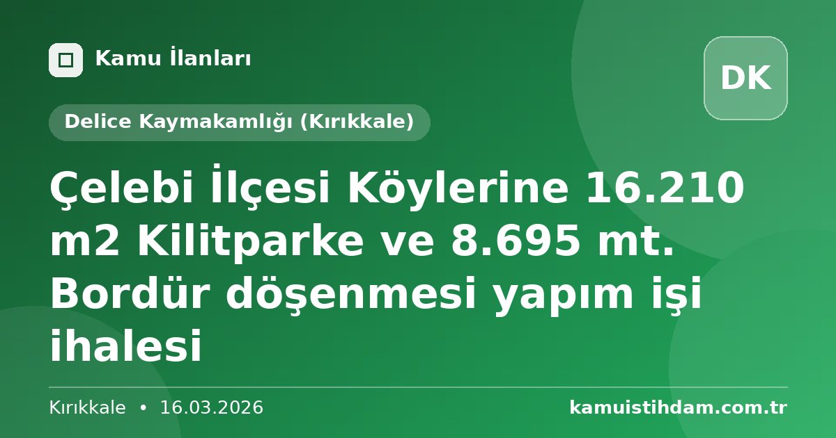 Çelebi İlçesi Köylerine 16.210 m2 Kilitparke ve 8.695 mt. Bordür döşenmesi yapım işi ihalesi - Delice Kaymakamlığı (Kırıkkale)