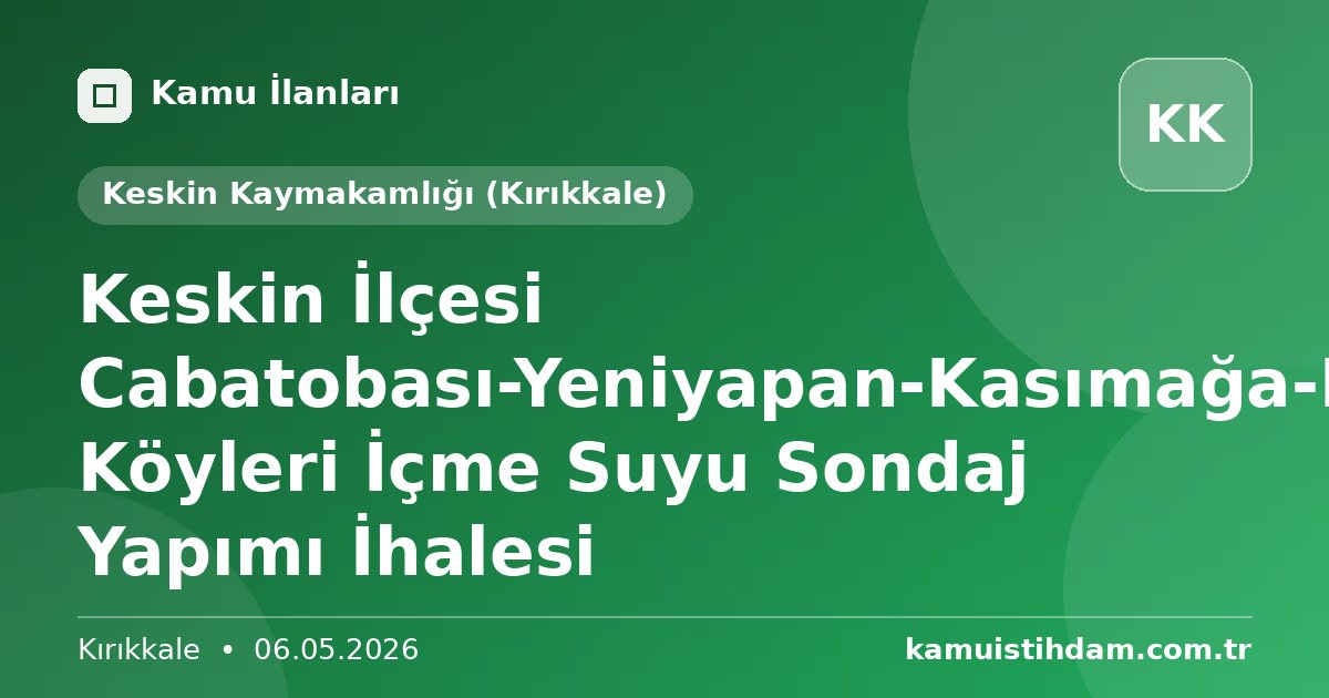Keskin İlçesi Cabatobası-Yeniyapan-Kasımağa-Beşler Köyleri İçme Suyu Sondaj Yapımı İhalesi - Keskin Kaymakamlığı (Kırıkkale)