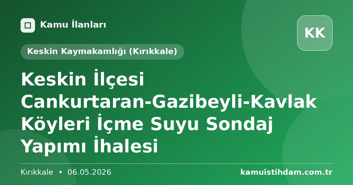 Keskin İlçesi Cankurtaran-Gazibeyli-Kavlak Köyleri İçme Suyu Sondaj Yapımı İhalesi - Keskin Kaymakamlığı (Kırıkkale)