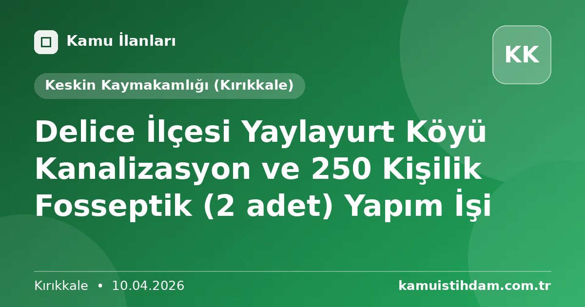 Delice İlçesi Yaylayurt Köyü Kanalizasyon ve 250 Kişilik Fosseptik (2 adet) Yapım İşi - Keskin Kaymakamlığı (Kırıkkale)