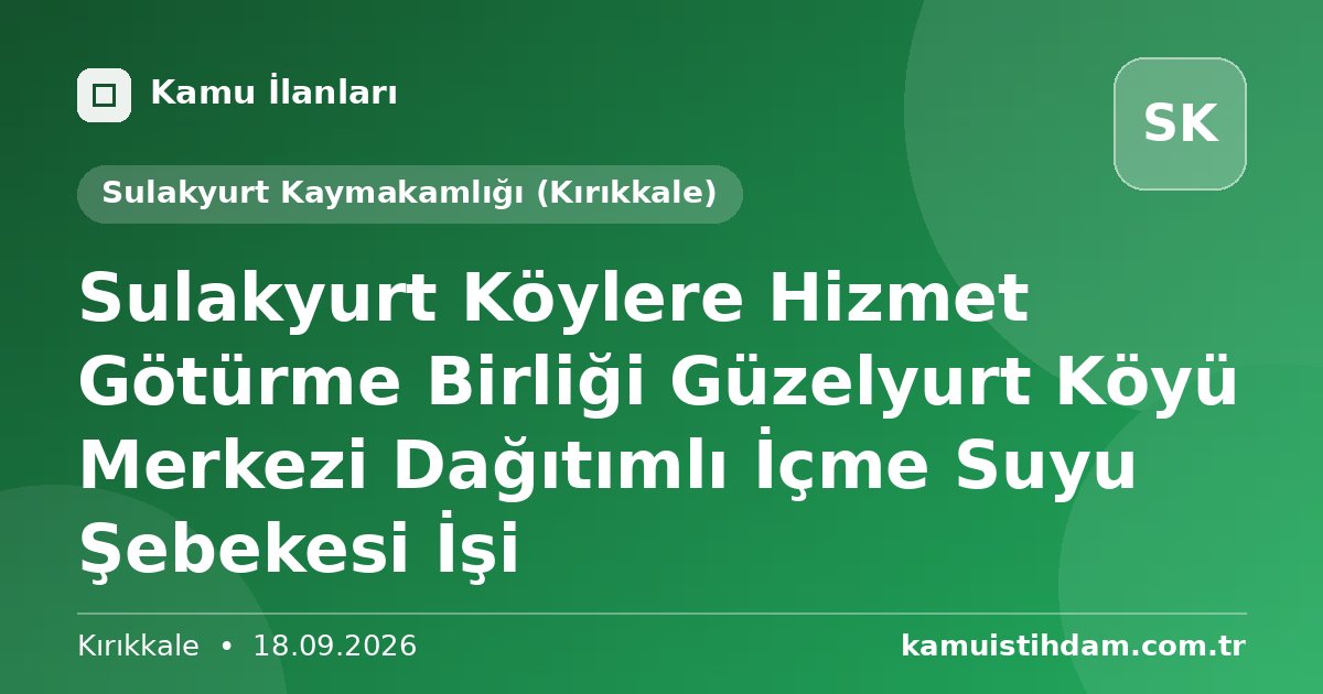 Sulakyurt Köylere Hizmet Götürme Birliği Güzelyurt Köyü Merkezi Dağıtımlı İçme Suyu Şebekesi İşi - Sulakyurt Kaymakamlığı (Kırıkkale)