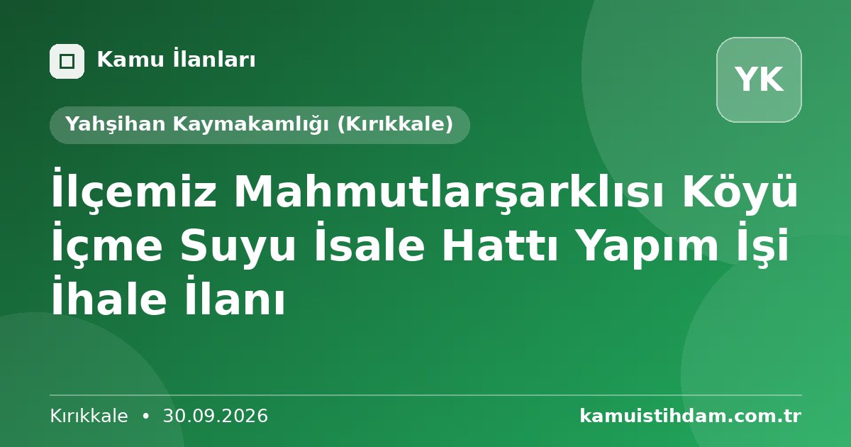 İlçemiz Mahmutlarşarklısı Köyü İçme Suyu İsale Hattı Yapım İşi İhale İlanı - Yahşihan Kaymakamlığı (Kırıkkale)