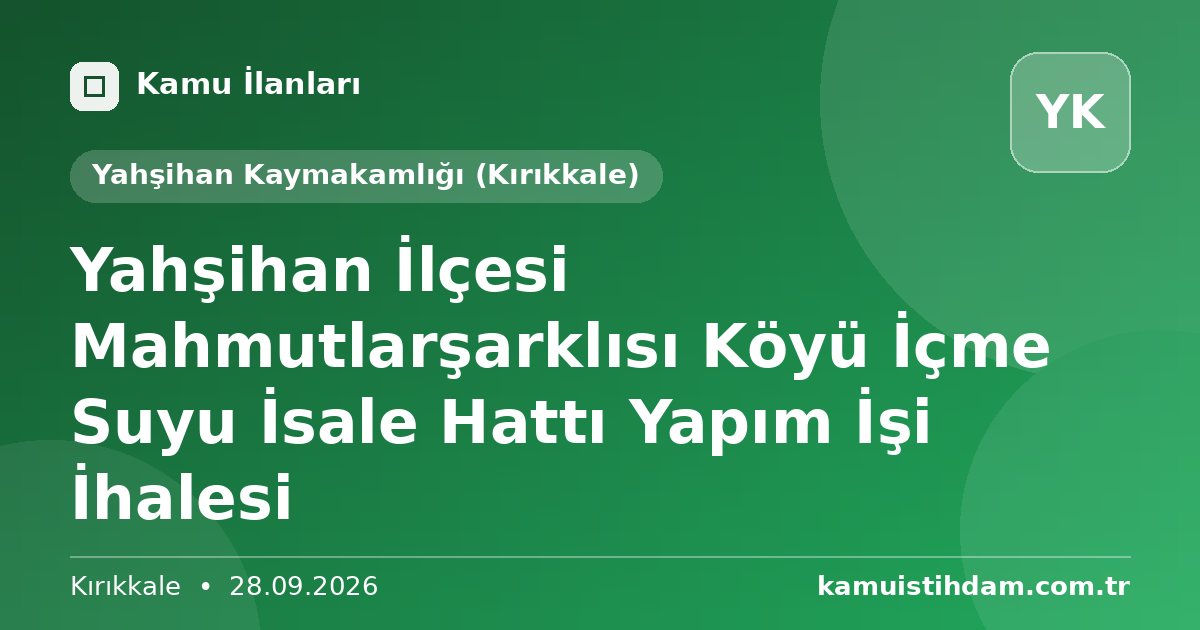 Yahşihan İlçesi Mahmutlarşarklısı Köyü İçme Suyu İsale Hattı Yapım İşi İhalesi - Yahşihan Kaymakamlığı (Kırıkkale)
