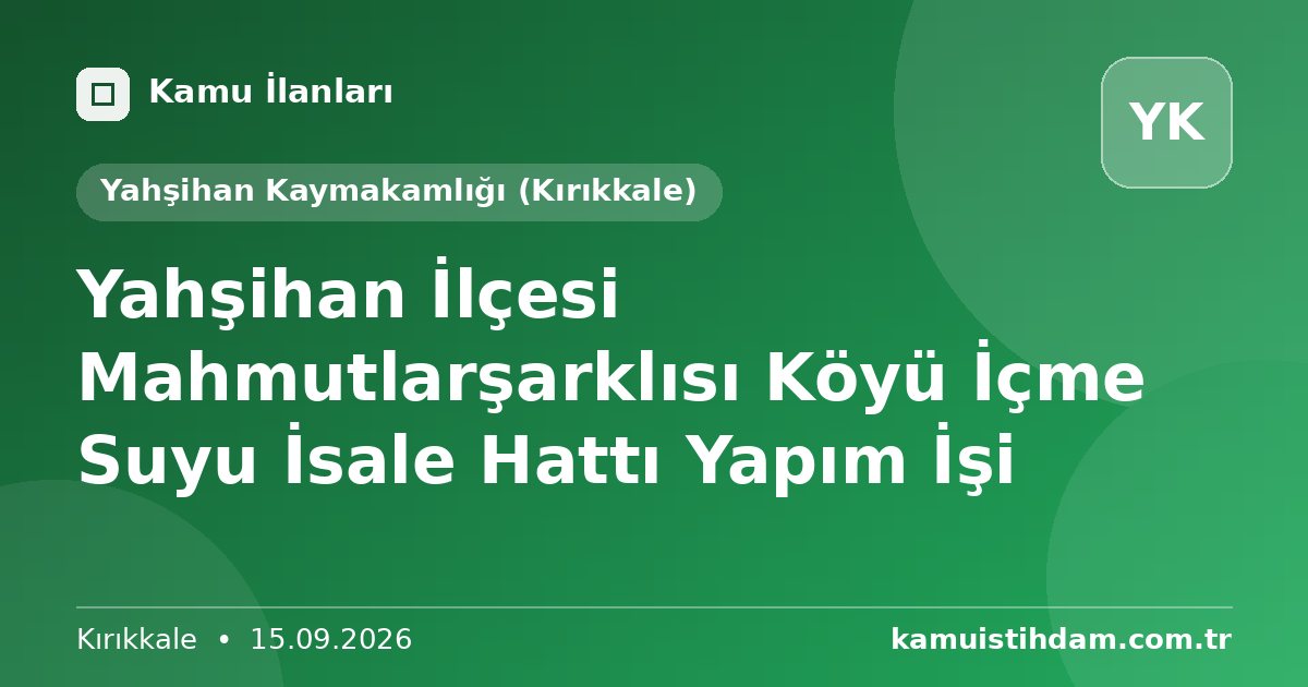 Yahşihan İlçesi Mahmutlarşarklısı Köyü İçme Suyu İsale Hattı Yapım İşi - Yahşihan Kaymakamlığı (Kırıkkale)