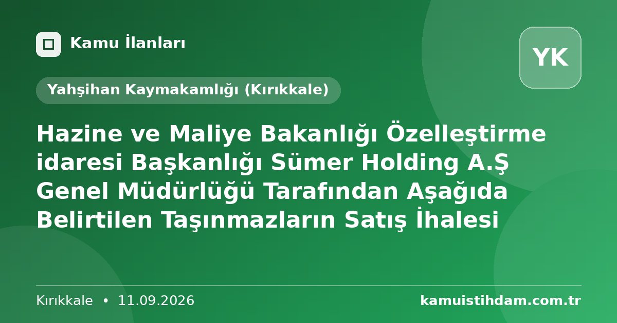Hazine ve Maliye Bakanlığı Özelleştirme idaresi Başkanlığı Sümer Holding A.Ş Genel Müdürlüğü Tarafından Aşağıda Belirtilen Taşınmazların Satış İhalesi - Yahşihan Kaymakamlığı (Kırıkkale)