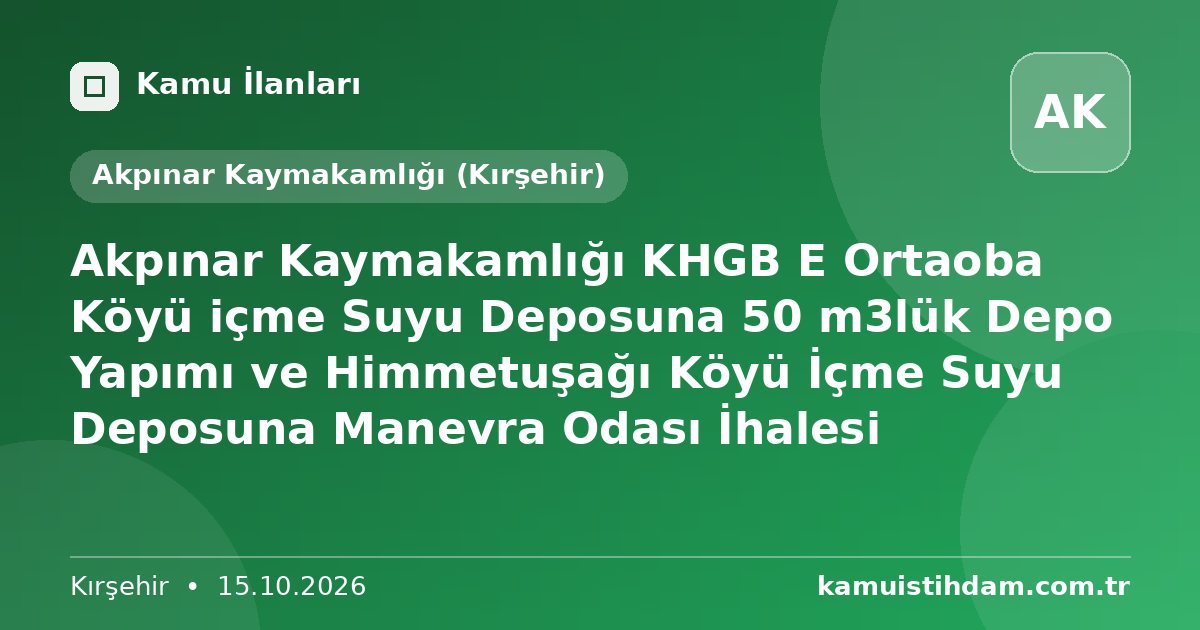 Akpınar Kaymakamlığı KHGB E Ortaoba Köyü içme Suyu Deposuna 50 m3lük Depo Yapımı ve Himmetuşağı Köyü İçme Suyu Deposuna Manevra Odası İhalesi - Akpınar Kaymakamlığı (Kırşehir)