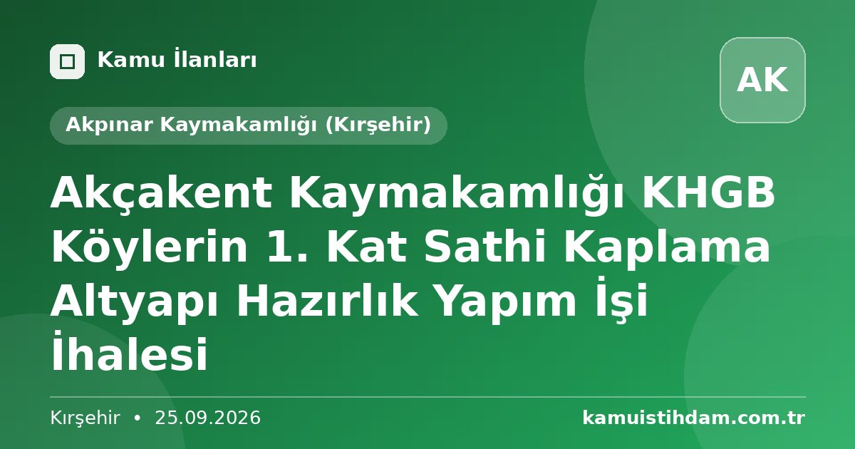 Akçakent Kaymakamlığı KHGB Köylerin 1. Kat Sathi Kaplama Altyapı Hazırlık  Yapım İşi İhalesi - Akpınar Kaymakamlığı (Kırşehir)