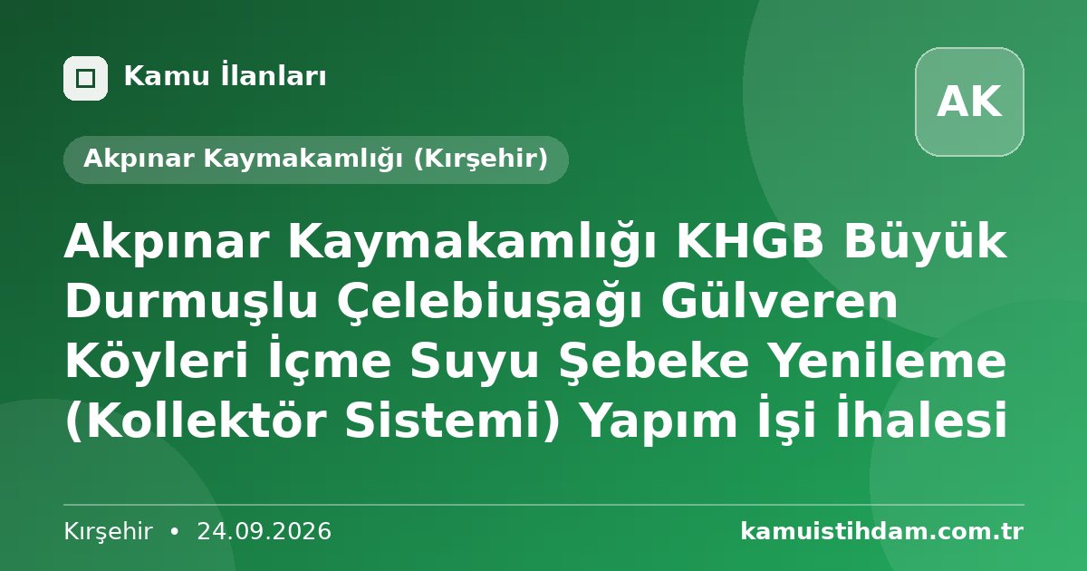 Akpınar Kaymakamlığı KHGB Büyük Durmuşlu Çelebiuşağı Gülveren Köyleri İçme Suyu Şebeke Yenileme (Kollektör Sistemi) Yapım İşi İhalesi - Akpınar Kaymakamlığı (Kırşehir)