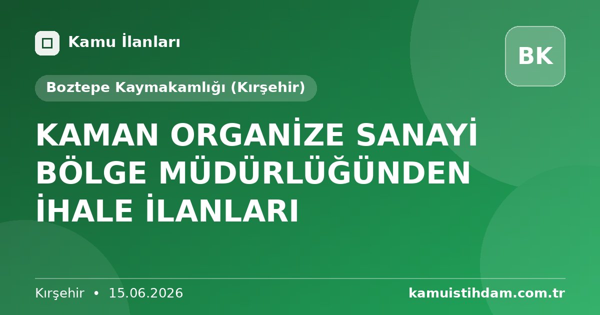 KAMAN ORGANİZE SANAYİ BÖLGE MÜDÜRLÜĞÜNDEN İHALE İLANLARI - Boztepe Kaymakamlığı (Kırşehir)