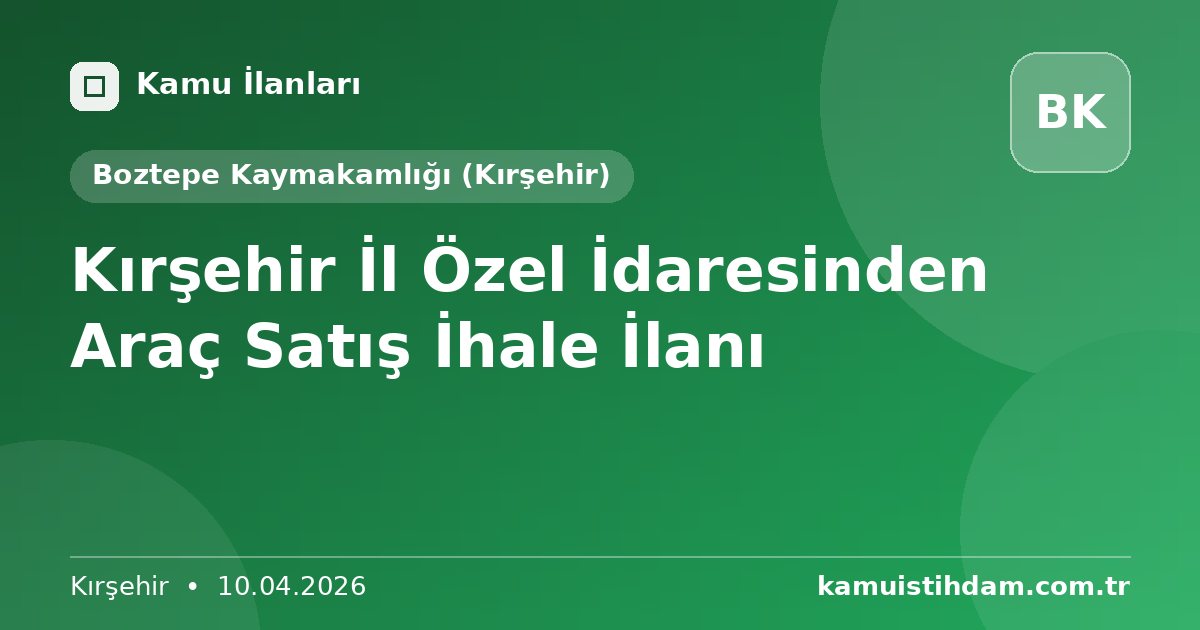 Kırşehir İl Özel İdaresinden Araç Satış İhale İlanı - Boztepe Kaymakamlığı (Kırşehir)