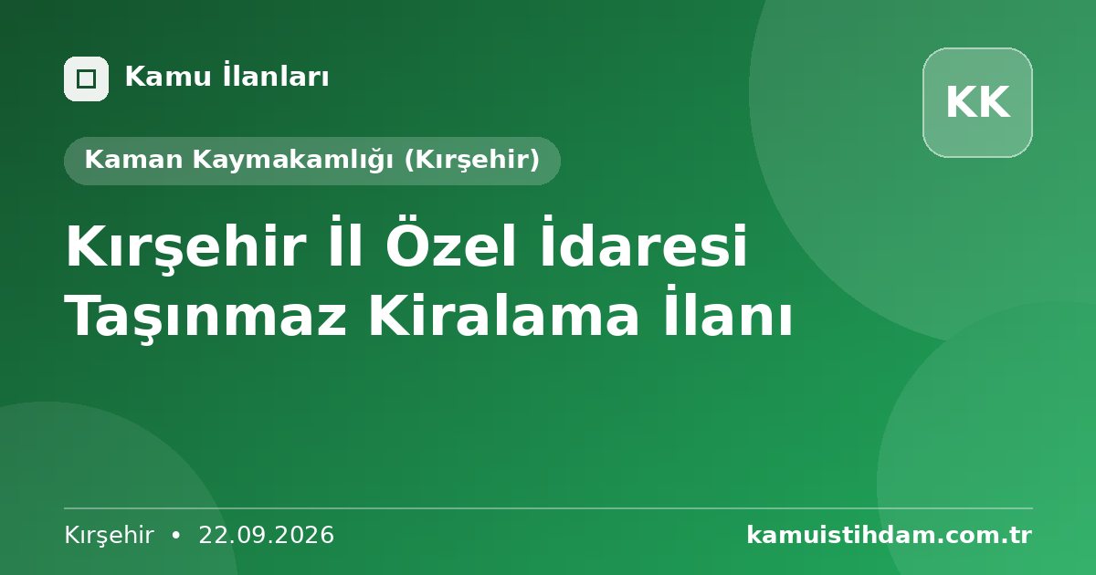 Kırşehir İl Özel İdaresi Taşınmaz Kiralama İlanı - Kaman Kaymakamlığı (Kırşehir)