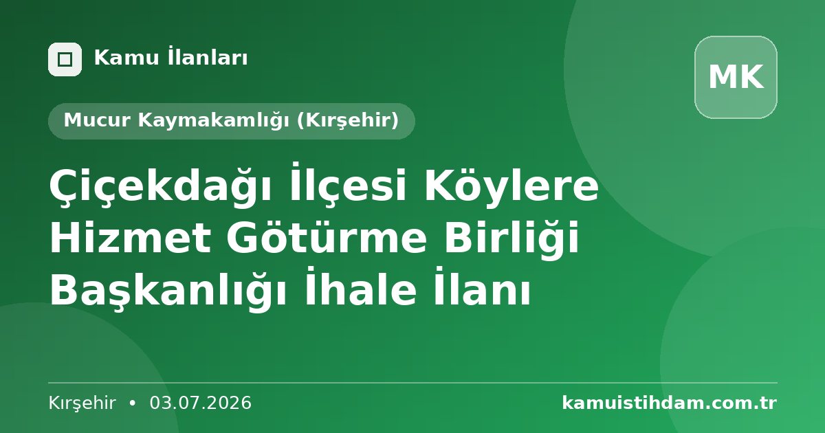 Çiçekdağı İlçesi Köylere Hizmet Götürme Birliği Başkanlığı İhale İlanı - Mucur Kaymakamlığı (Kırşehir)