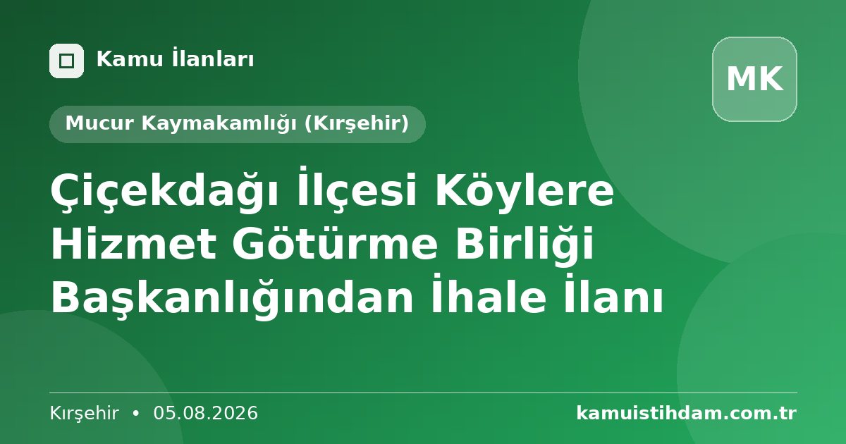 Çiçekdağı İlçesi Köylere Hizmet Götürme Birliği Başkanlığından İhale İlanı - Mucur Kaymakamlığı (Kırşehir)