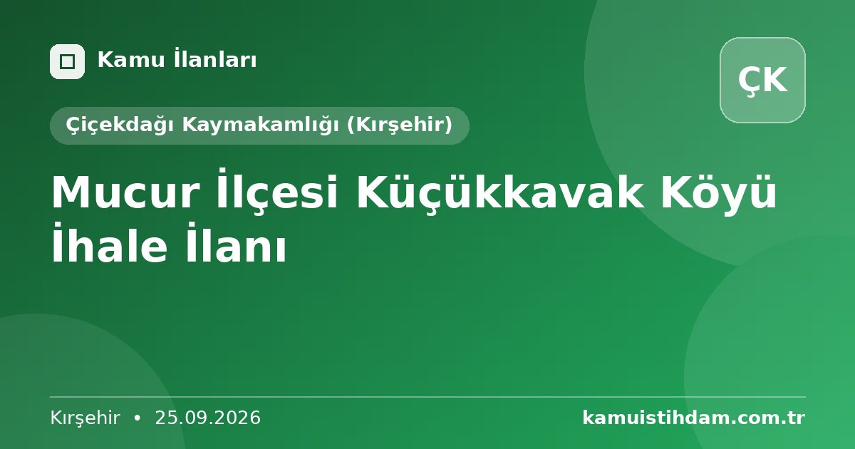 Mucur İlçesi Küçükkavak Köyü İhale İlanı - Çiçekdağı Kaymakamlığı (Kırşehir)