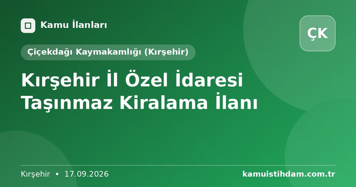 Kırşehir İl Özel İdaresi Taşınmaz Kiralama İlanı - Çiçekdağı Kaymakamlığı (Kırşehir)