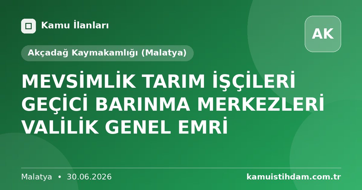 MEVSİMLİK TARIM İŞÇİLERİ GEÇİCİ BARINMA MERKEZLERİ VALİLİK GENEL EMRİ - Akçadağ Kaymakamlığı (Malatya)