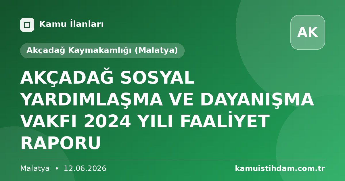 AKÇADAĞ SOSYAL YARDIMLAŞMA VE DAYANIŞMA VAKFI 2024 YILI FAALİYET RAPORU - Akçadağ Kaymakamlığı (Malatya)