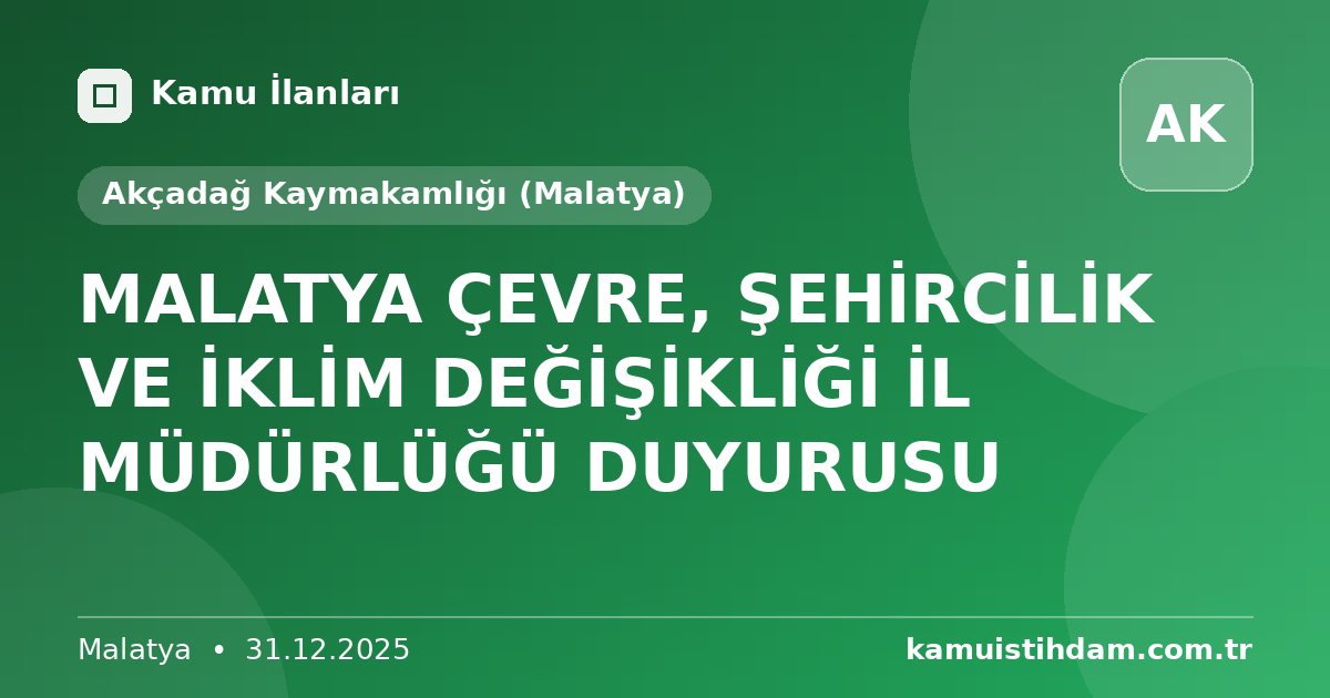 MALATYA ÇEVRE, ŞEHİRCİLİK VE İKLİM DEĞİŞİKLİĞİ İL MÜDÜRLÜĞÜ DUYURUSU - Akçadağ Kaymakamlığı (Malatya)