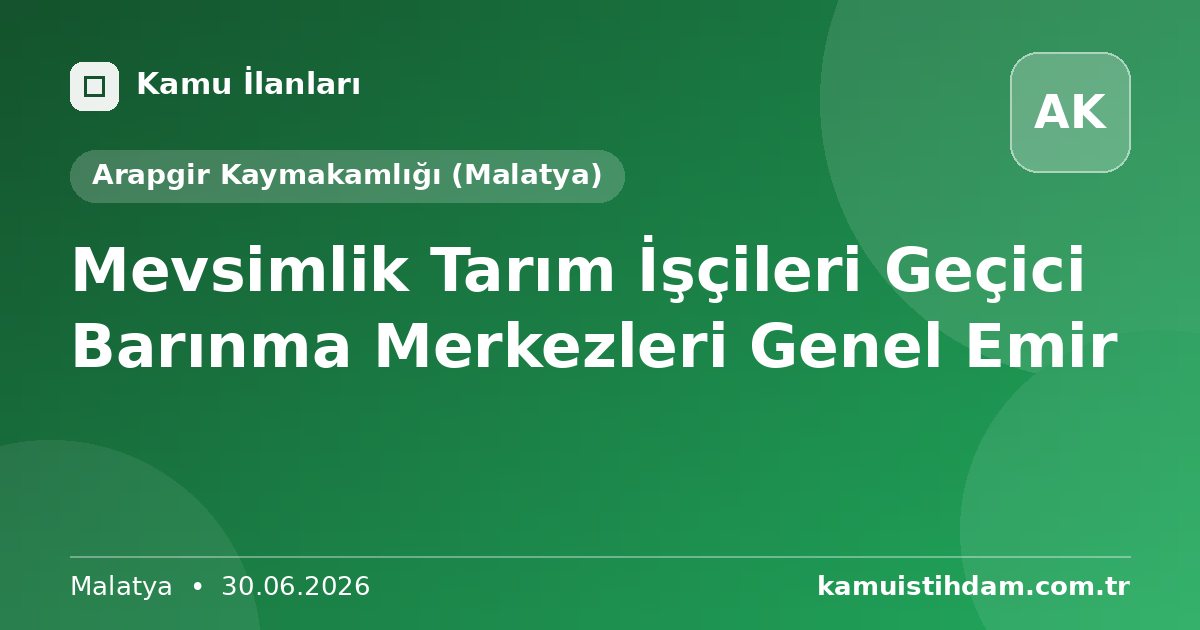 Mevsimlik Tarım İşçileri Geçici Barınma Merkezleri Genel Emir - Arapgir Kaymakamlığı (Malatya)